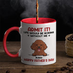 Admit, Life Would Be Boring Without Us - Dog & Cat Personalized Custom Accent Mug - Father's Day, Mother's Day, Gift For Pet Owners, Pet Lovers