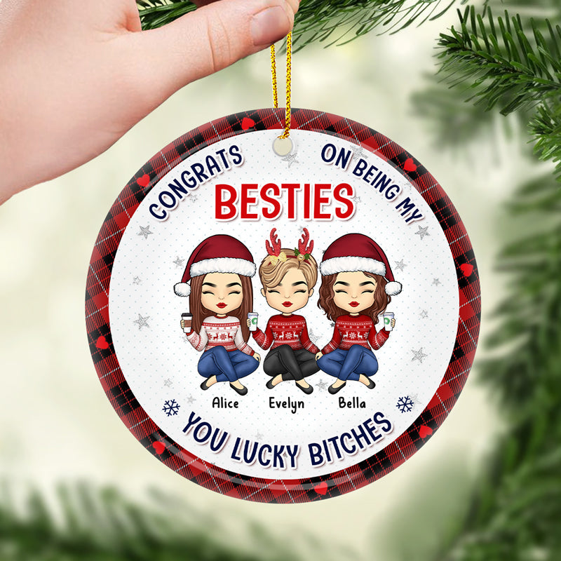 Congrats On Being My Bestie Sister You Lucky - Bestie Personalized Custom Ornament - Ceramic Round Shaped - Christmas Gift For Best Friends, BFF, Sisters